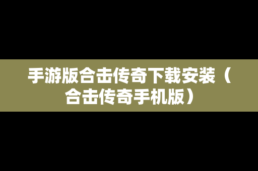 手游版合击传奇下载安装（合击传奇手机版）