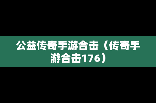 公益传奇手游合击（传奇手游合击176）