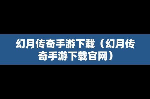 幻月传奇手游下载（幻月传奇手游下载官网）
