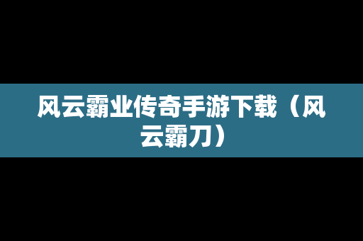 风云霸业传奇手游下载（风云霸刀）