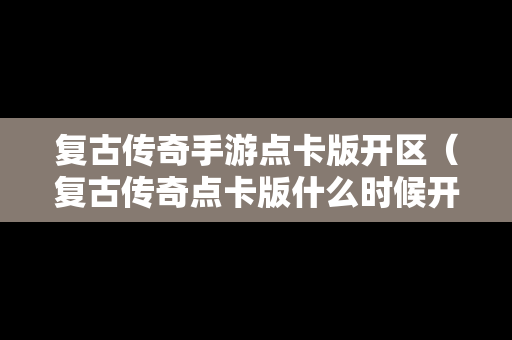 复古传奇手游点卡版开区（复古传奇点卡版什么时候开新区）