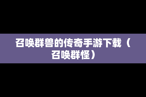 召唤群兽的传奇手游下载（召唤群怪）