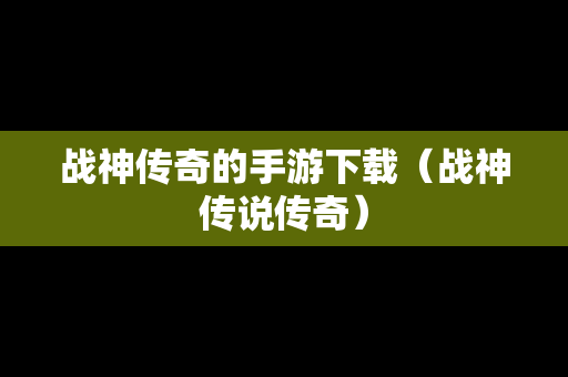 战神传奇的手游下载（战神传说传奇）