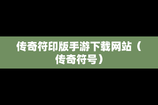 传奇符印版手游下载网站（传奇符号）