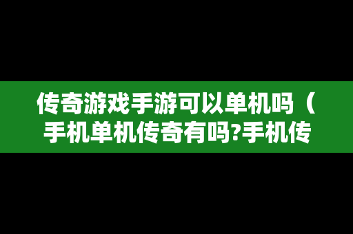 传奇游戏手游可以单机吗（手机单机传奇有吗?手机传奇吧）