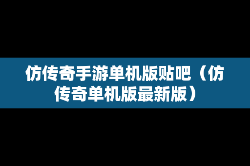 仿传奇手游单机版贴吧（仿传奇单机版最新版）