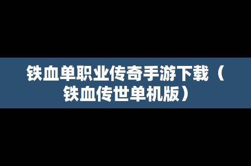 铁血单职业传奇手游下载（铁血传世单机版）