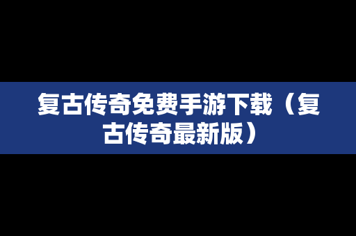 复古传奇免费手游下载（复古传奇最新版）