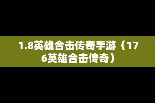 1.8英雄合击传奇手游（176英雄合击传奇）