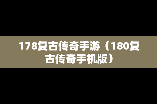 178复古传奇手游（180复古传奇手机版）