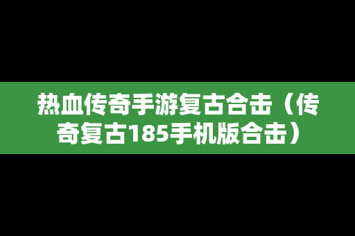 热血传奇手游复古合击（传奇复古185手机版合击）