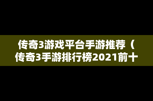 传奇3游戏平台手游推荐（传奇3手游排行榜2021前十名）