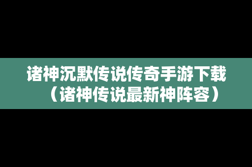 诸神沉默传说传奇手游下载（诸神传说最新神阵容）