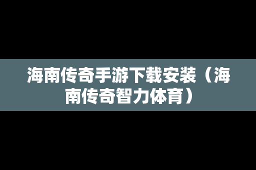 海南传奇手游下载安装（海南传奇智力体育）
