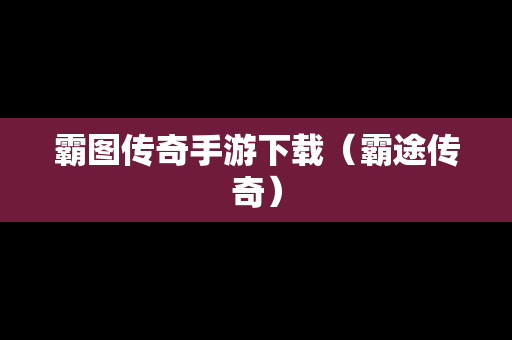霸图传奇手游下载（霸途传奇）