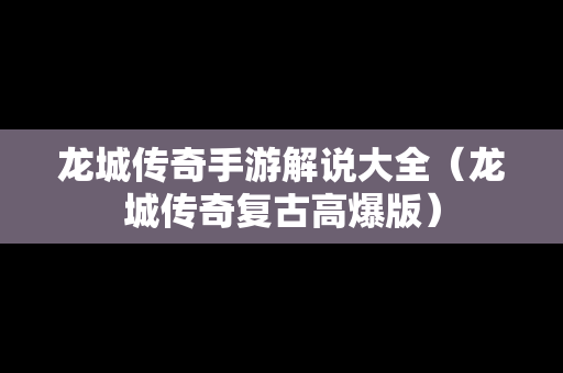 龙城传奇手游解说大全（龙城传奇复古高爆版）