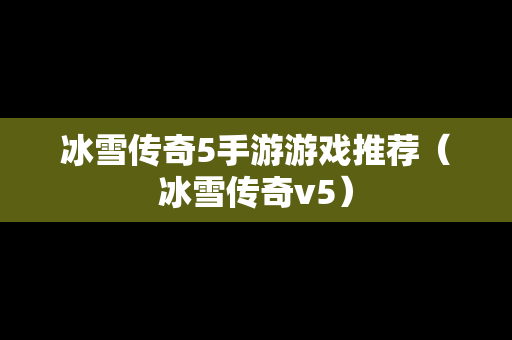 冰雪传奇5手游游戏推荐（冰雪传奇v5）