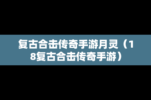 复古合击传奇手游月灵（18复古合击传奇手游）