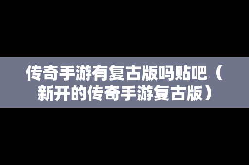 传奇手游有复古版吗贴吧（新开的传奇手游复古版）