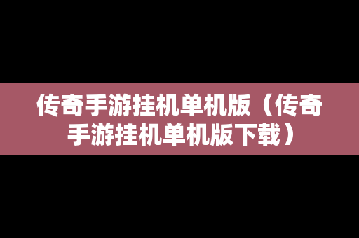 传奇手游挂机单机版（传奇手游挂机单机版下载）