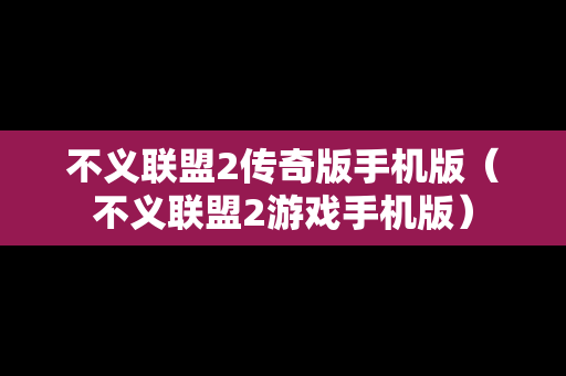 不义联盟2传奇版手机版（不义联盟2游戏手机版）