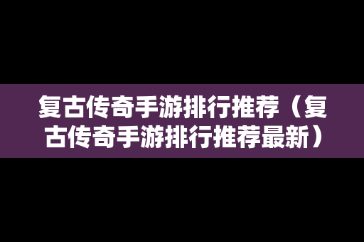 复古传奇手游排行推荐（复古传奇手游排行推荐最新）