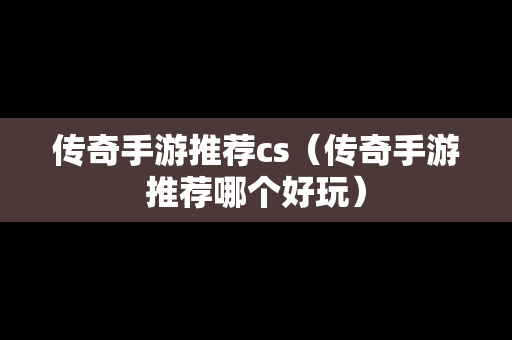 传奇手游推荐cs（传奇手游推荐哪个好玩）