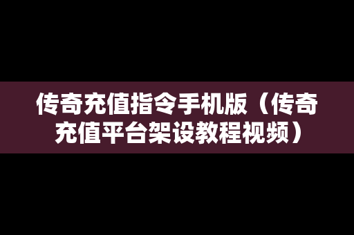 传奇充值指令手机版（传奇充值平台架设教程视频）