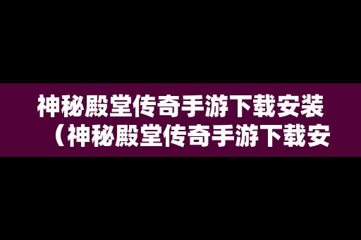 神秘殿堂传奇手游下载安装（神秘殿堂传奇手游下载安装最新版）