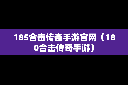 185合击传奇手游官网（180合击传奇手游）