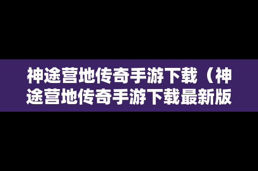 神途营地传奇手游下载（神途营地传奇手游下载最新版）