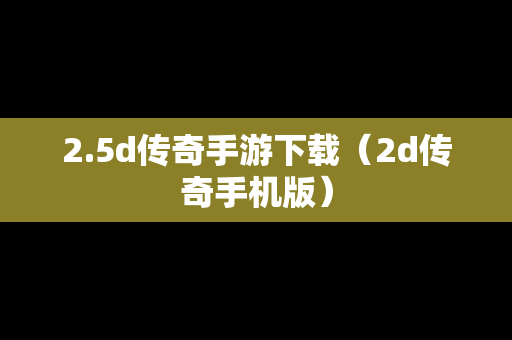 2.5d传奇手游下载（2d传奇手机版）