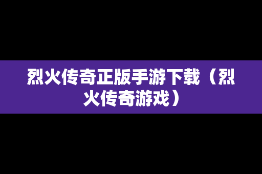 烈火传奇正版手游下载（烈火传奇游戏）