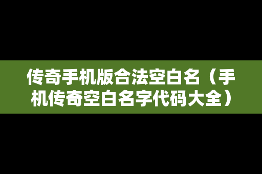 传奇手机版合法空白名（手机传奇空白名字代码大全）