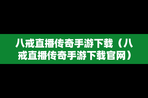 八戒直播传奇手游下载（八戒直播传奇手游下载官网）