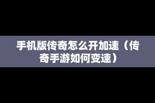 手机版传奇怎么开加速（传奇手游如何变速）