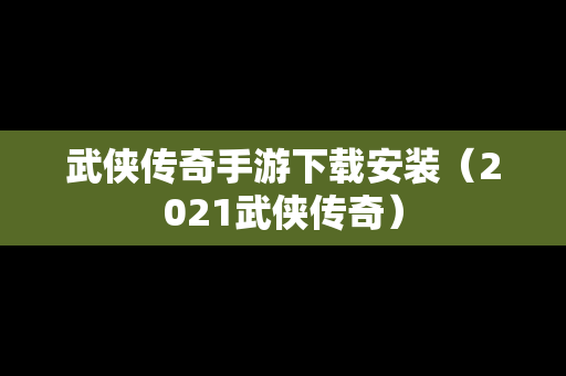 武侠传奇手游下载安装（2021武侠传奇）