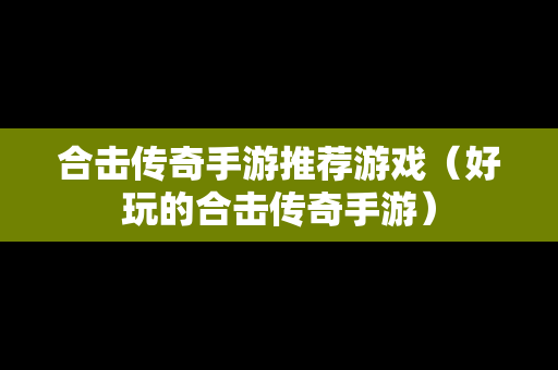 合击传奇手游推荐游戏（好玩的合击传奇手游）