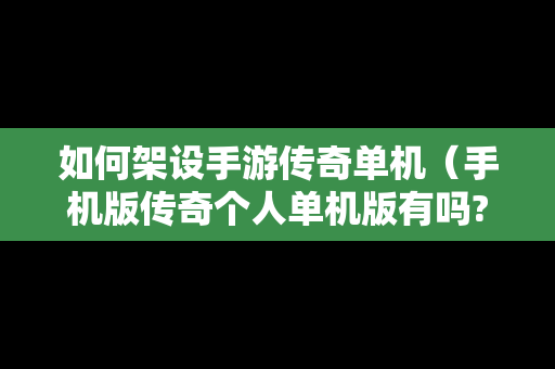 如何架设手游传奇单机（手机版传奇个人单机版有吗?）