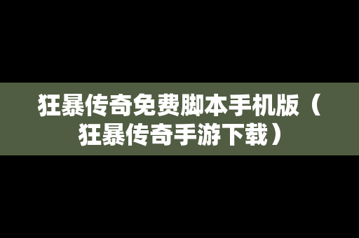 狂暴传奇免费脚本手机版（狂暴传奇手游下载）