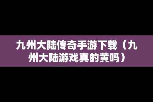 九州大陆传奇手游下载（九州大陆游戏真的黄吗）