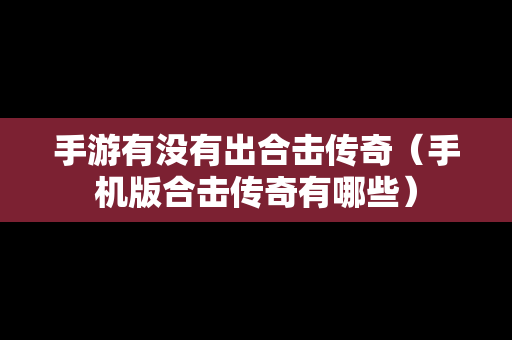 手游有没有出合击传奇（手机版合击传奇有哪些）