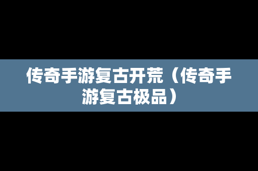 传奇手游复古开荒（传奇手游复古极品）
