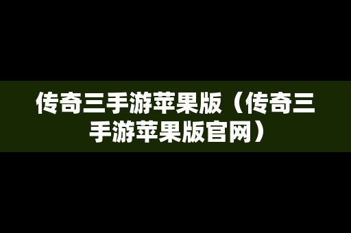 传奇三手游苹果版（传奇三手游苹果版官网）