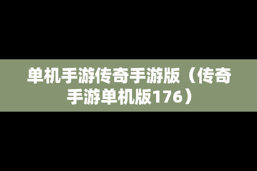 单机手游传奇手游版（传奇手游单机版176）