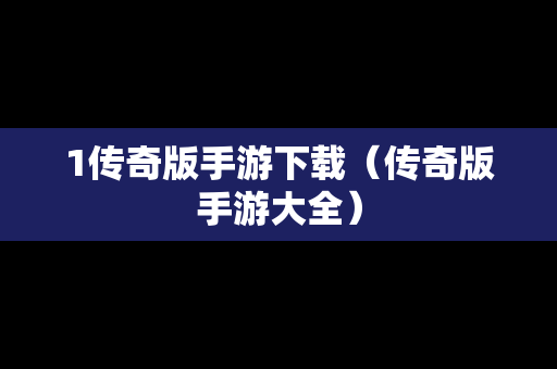 1传奇版手游下载（传奇版手游大全）