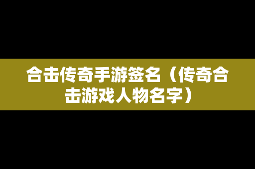 合击传奇手游签名（传奇合击游戏人物名字）