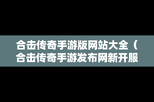 合击传奇手游版网站大全（合击传奇手游发布网新开服）