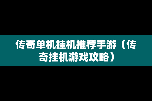 传奇单机挂机推荐手游（传奇挂机游戏攻略）