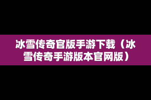 冰雪传奇官版手游下载（冰雪传奇手游版本官网版）
